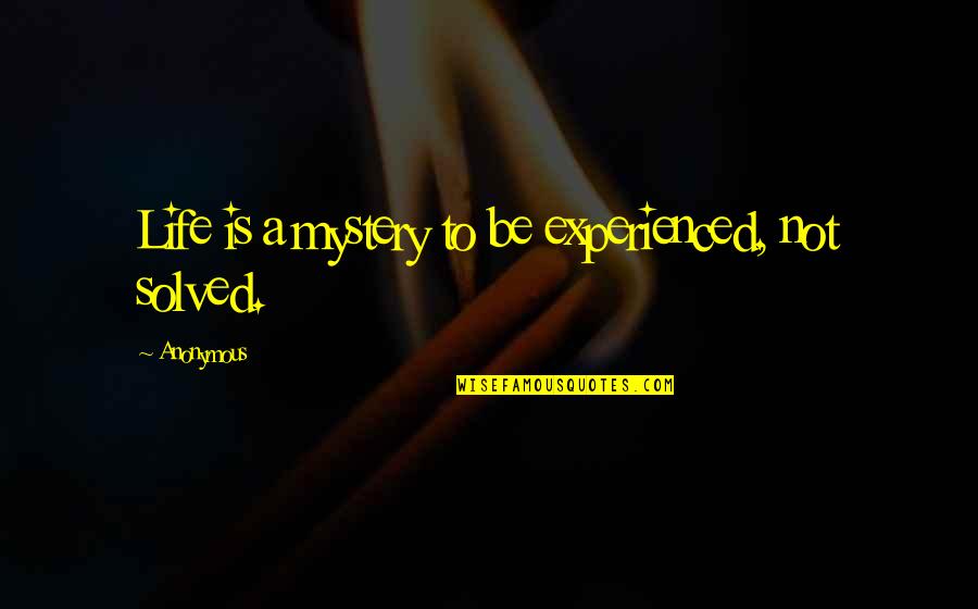 Nevalainen Quotes By Anonymous: Life is a mystery to be experienced, not