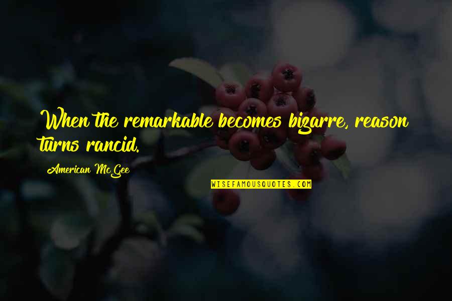 Nevaljala Vuk Quotes By American McGee: When the remarkable becomes bizarre, reason turns rancid. Nevaljala Vuk Quotes By American McGee: When the remarkable becomes bizarre, reason turns rancid.