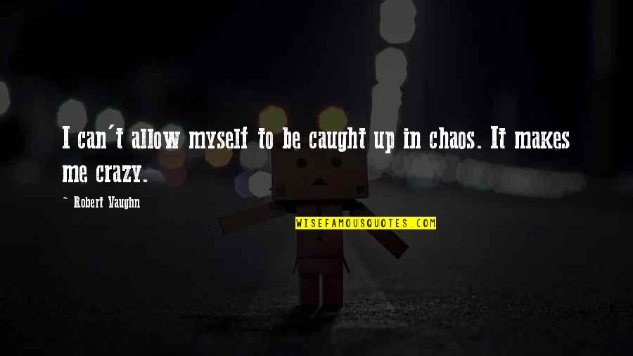 Nevando Quotes By Robert Vaughn: I can't allow myself to be caught up