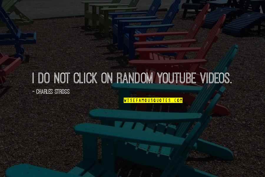 Nevanlinna Prize Quotes By Charles Stross: I do not click on random youtube videos. Nevanlinna Prize Quotes By Charles Stross: I do not click on random youtube videos.