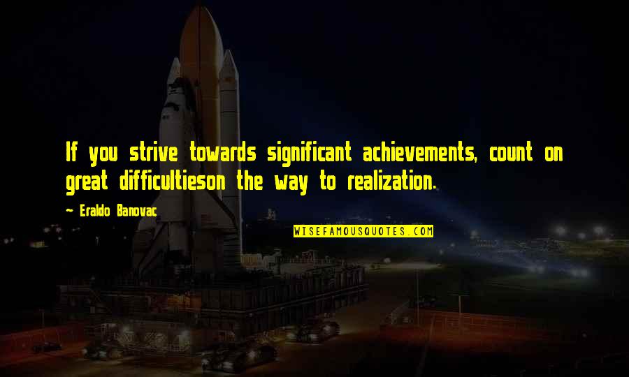 Nevaranta Olavi Quotes By Eraldo Banovac: If you strive towards significant achievements, count on Nevaranta Olavi Quotes By Eraldo Banovac: If you strive towards significant achievements, count on