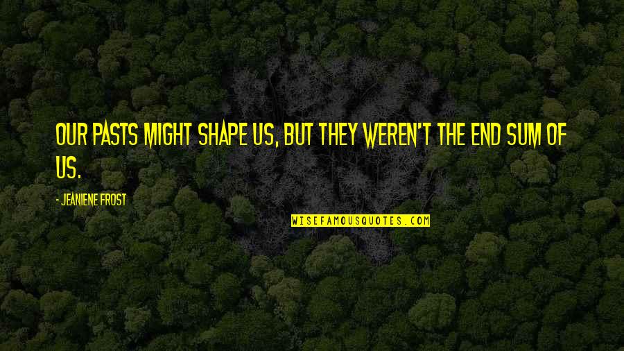 Nevaranta Olavi Quotes By Jeaniene Frost: Our pasts might shape us, but they weren't Nevaranta Olavi Quotes By Jeaniene Frost: Our pasts might shape us, but they weren't
