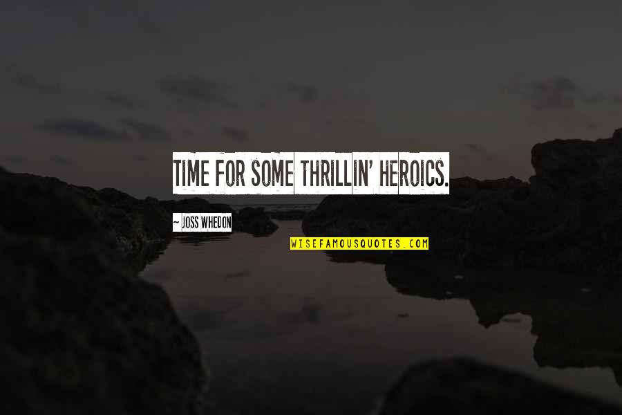 Nevaris Quotes By Joss Whedon: Time for some thrillin' heroics. Nevaris Quotes By Joss Whedon: Time for some thrillin' heroics.