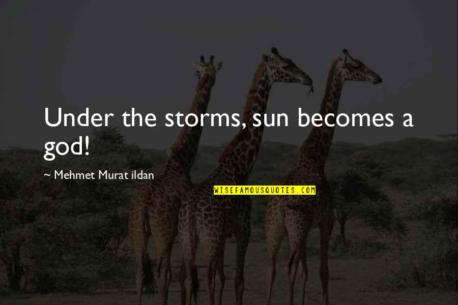 Nevart Hamamjian Quotes By Mehmet Murat Ildan: Under the storms, sun becomes a god! Nevart Hamamjian Quotes By Mehmet Murat Ildan: Under the storms, sun becomes a god!