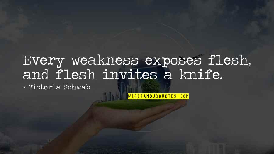 Nevarus Quotes By Victoria Schwab: Every weakness exposes flesh, and flesh invites a Nevarus Quotes By Victoria Schwab: Every weakness exposes flesh, and flesh invites a