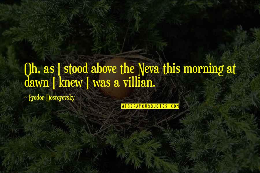 Neva's Quotes By Fyodor Dostoyevsky: Oh, as I stood above the Neva this
