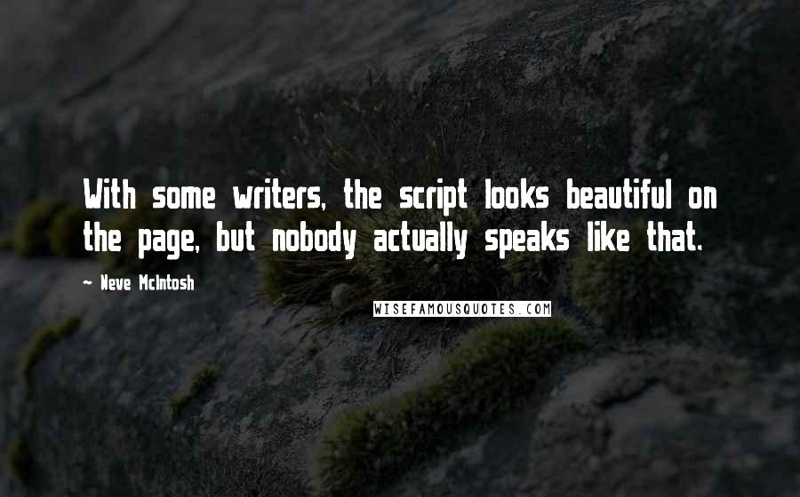 Neve McIntosh quotes: With some writers, the script looks beautiful on the page, but nobody actually speaks like that.
