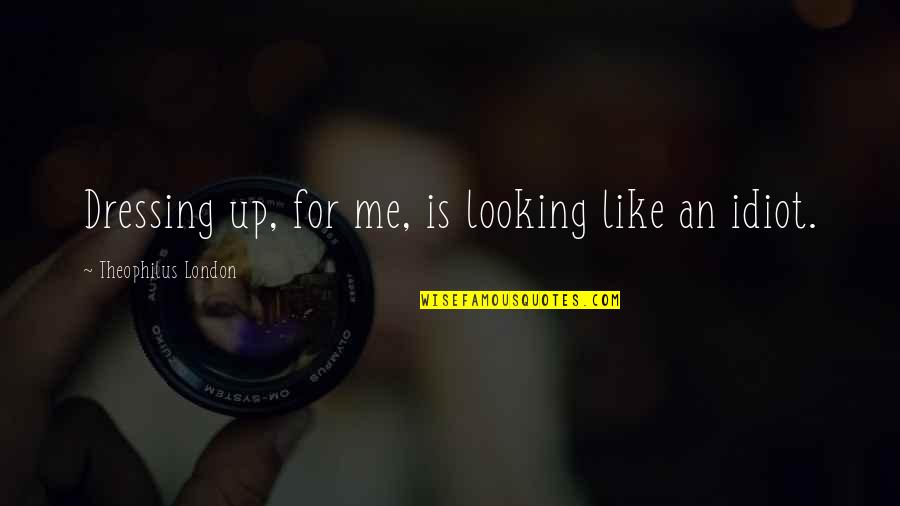 Neveant Quotes By Theophilus London: Dressing up, for me, is looking like an Neveant Quotes By Theophilus London: Dressing up, for me, is looking like an