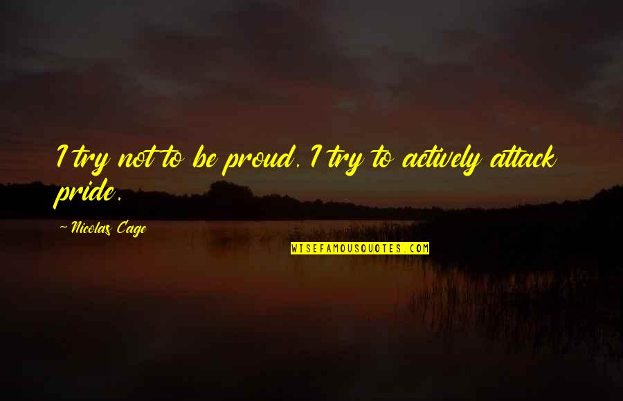 Nevedelir Quotes By Nicolas Cage: I try not to be proud. I try Nevedelir Quotes By Nicolas Cage: I try not to be proud. I try