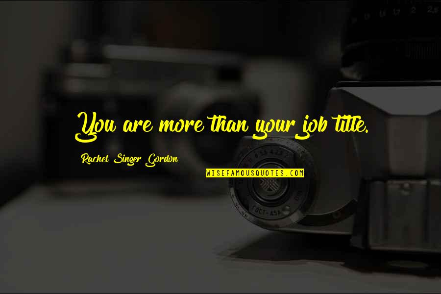 Nevedelir Quotes By Rachel Singer Gordon: You are more than your job title. Nevedelir Quotes By Rachel Singer Gordon: You are more than your job title.