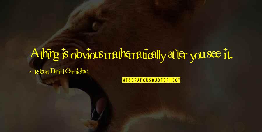 Neveden Quotes By Robert Daniel Carmichael: A thing is obvious mathematically after you see Neveden Quotes By Robert Daniel Carmichael: A thing is obvious mathematically after you see