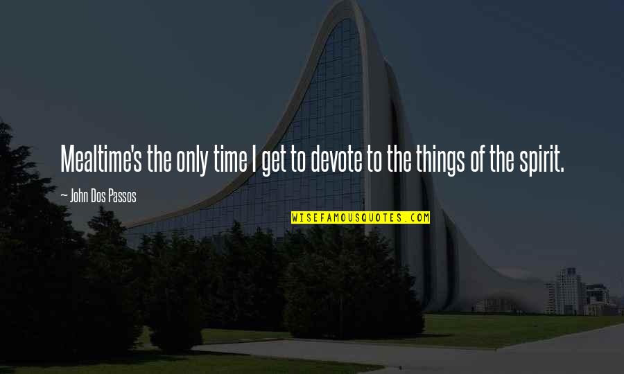 Neveder Quotes By John Dos Passos: Mealtime's the only time I get to devote Neveder Quotes By John Dos Passos: Mealtime's the only time I get to devote
