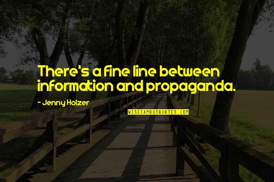 Nevedes Quotes By Jenny Holzer: There's a fine line between information and propaganda. Nevedes Quotes By Jenny Holzer: There's a fine line between information and propaganda.