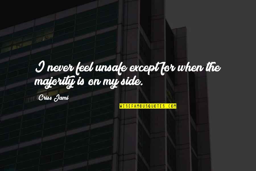 Neveer Quotes By Criss Jami: I never feel unsafe except for when the