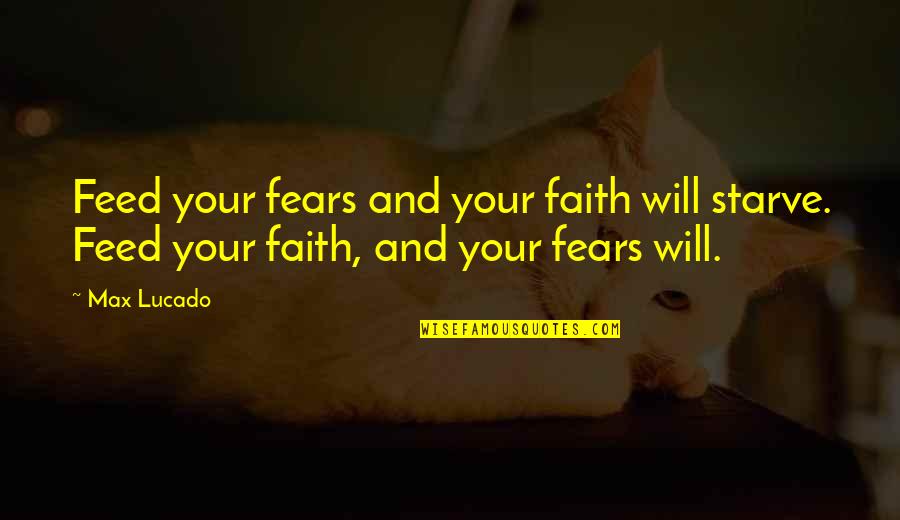 Nevef Quotes By Max Lucado: Feed your fears and your faith will starve.