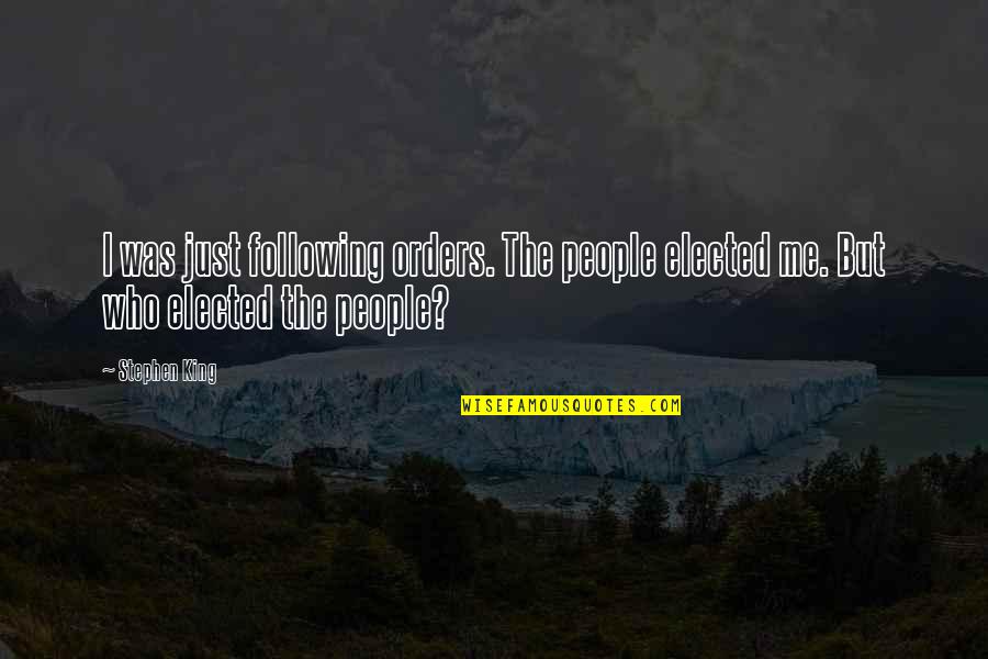Nevef Quotes By Stephen King: I was just following orders. The people elected