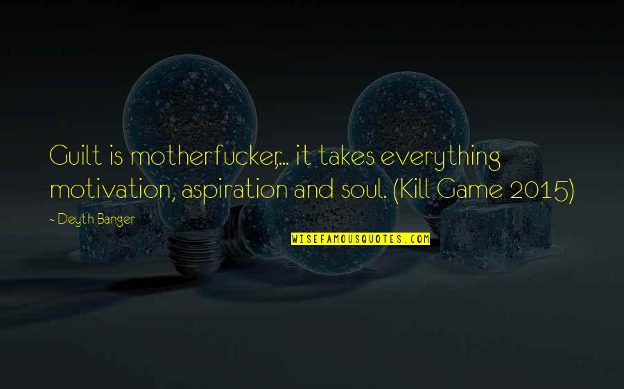 Nevejan Horeca Quotes By Deyth Banger: Guilt is motherfucker,... it takes everything motivation, aspiration