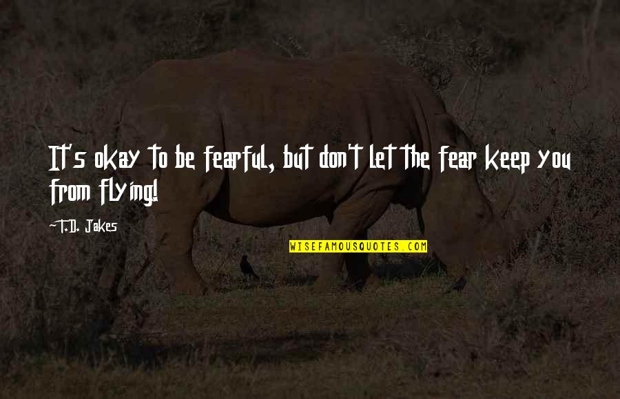 Nevele Resort Quotes By T.D. Jakes: It's okay to be fearful, but don't let