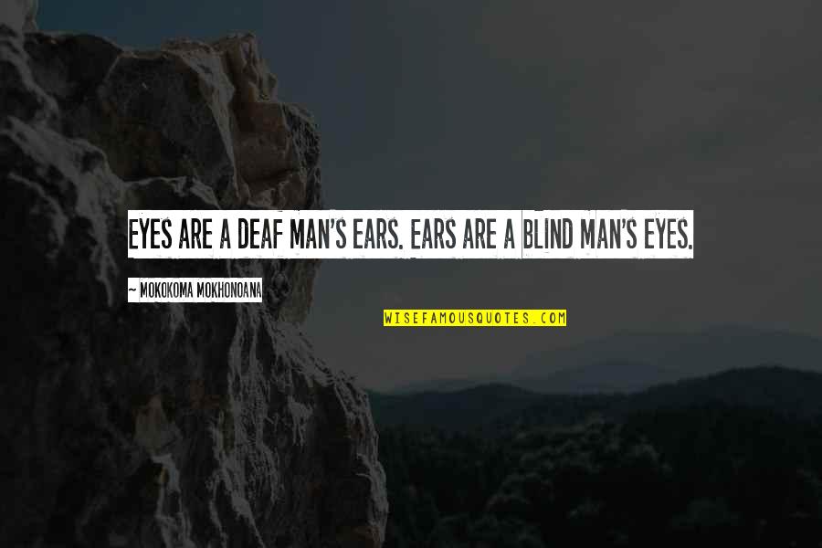 Nevelson Chapel Quotes By Mokokoma Mokhonoana: Eyes are a deaf man's ears. Ears are Nevelson Chapel Quotes By Mokokoma Mokhonoana: Eyes are a deaf man's ears. Ears are