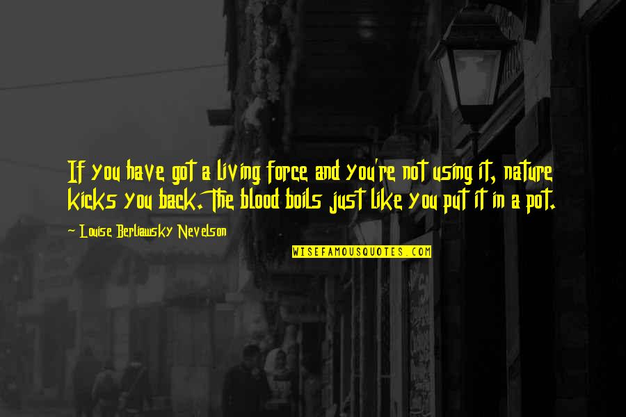 Nevelson Louise Quotes By Louise Berliawsky Nevelson: If you have got a living force and