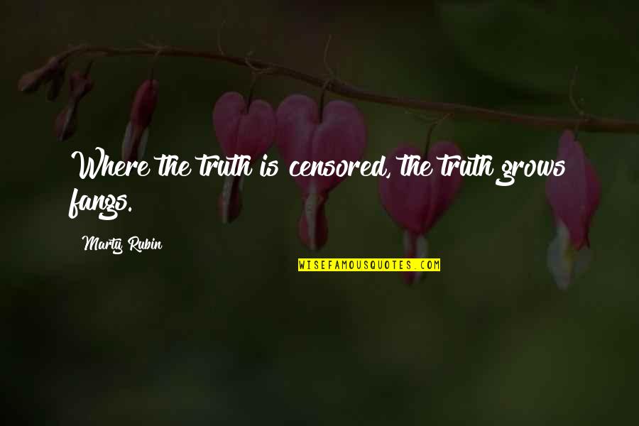 Nevenever Quotes By Marty Rubin: Where the truth is censored, the truth grows