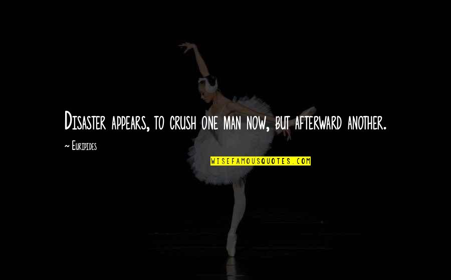 Nevenka Quotes By Euripides: Disaster appears, to crush one man now, but
