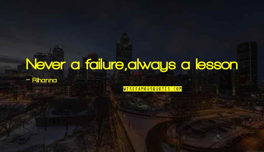 Never A Failure Always A Lesson Quote Quotes By Rihanna: Never a failure,always a lesson
