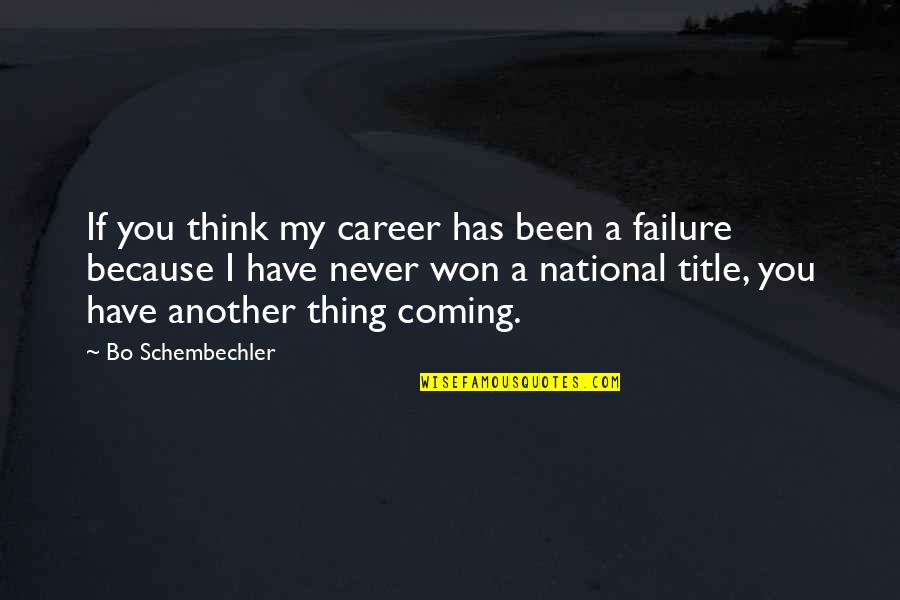 Never A Failure Quotes By Bo Schembechler: If you think my career has been a