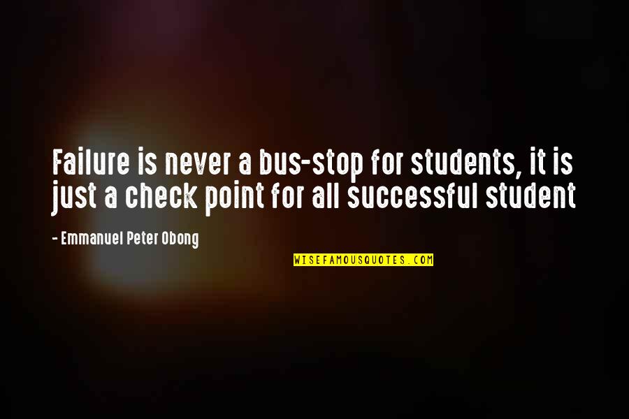 Never A Failure Quotes By Emmanuel Peter Obong: Failure is never a bus-stop for students, it