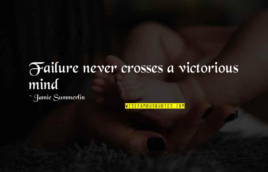 Never A Failure Quotes By Jamie Summerlin: Failure never crosses a victorious mind