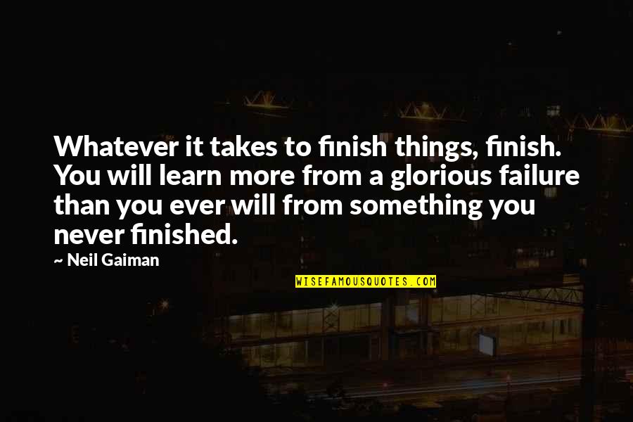 Never A Failure Quotes By Neil Gaiman: Whatever it takes to finish things, finish. You