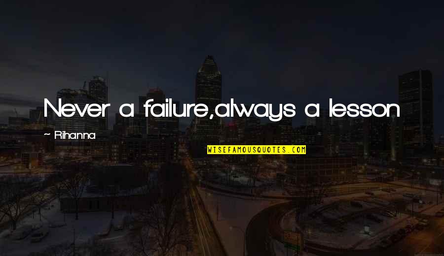 Never A Failure Quotes By Rihanna: Never a failure,always a lesson