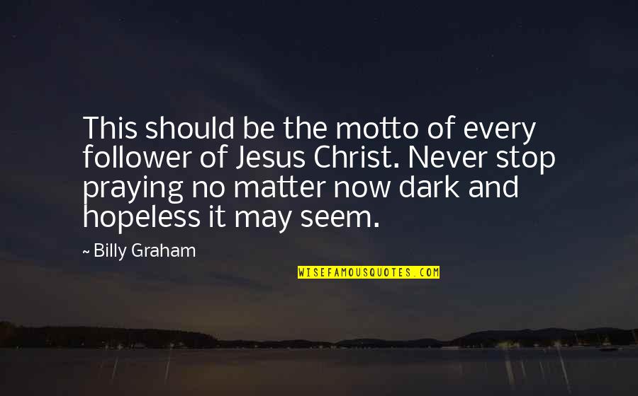 Never A Follower Quotes By Billy Graham: This should be the motto of every follower