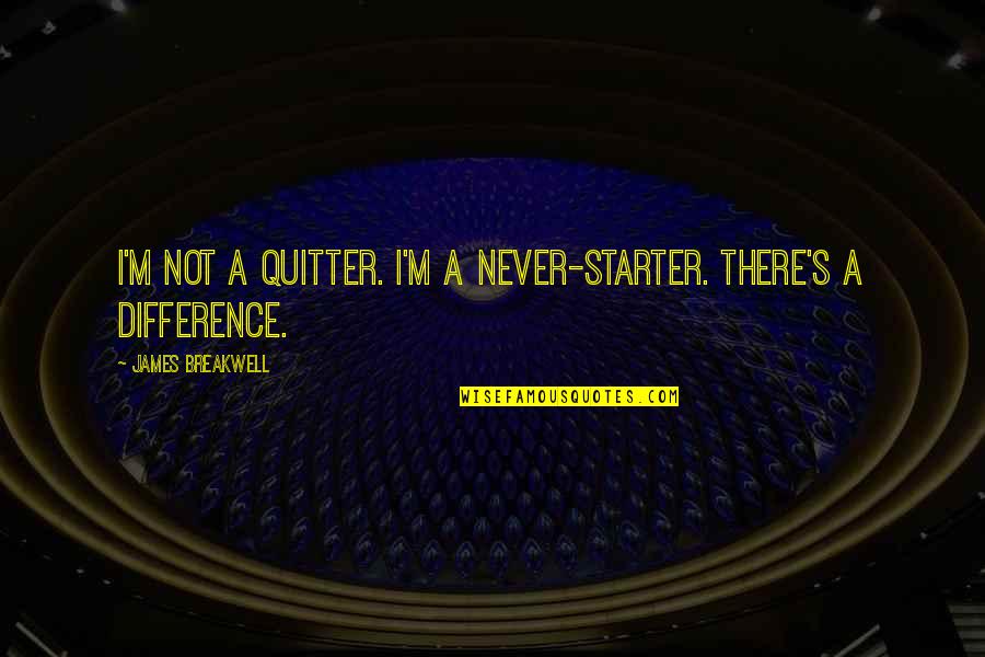 Never A Quitter Quotes By James Breakwell: I'm not a quitter. I'm a never-starter. There's