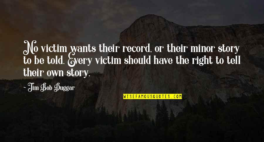 Never A Quitter Quotes By Jim Bob Duggar: No victim wants their record, or their minor