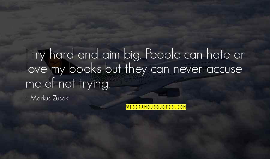 Never Accuse Quotes By Markus Zusak: I try hard and aim big. People can