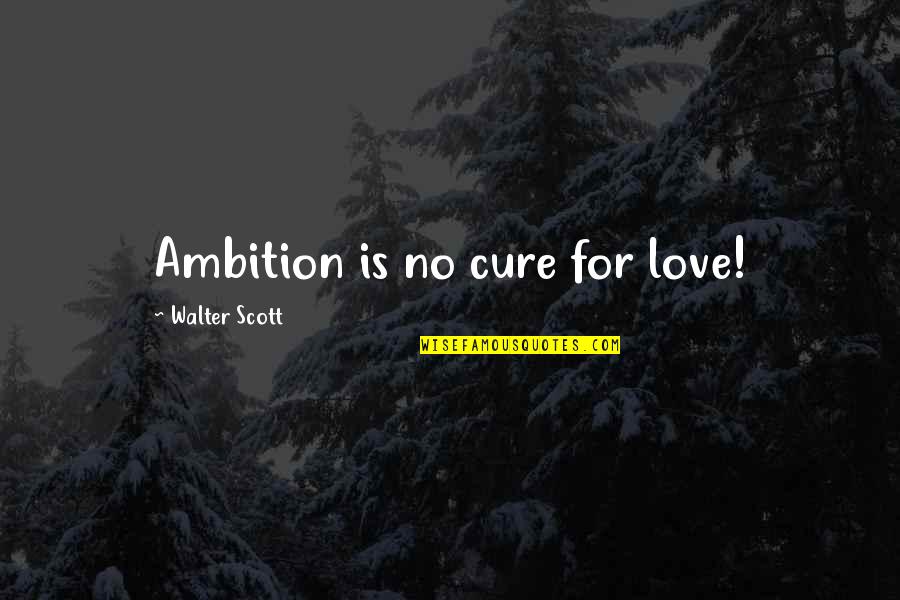 Never Accuse Quotes By Walter Scott: Ambition is no cure for love!