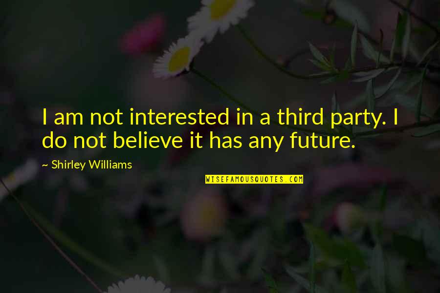 Never Afraid Of Death Quotes By Shirley Williams: I am not interested in a third party.