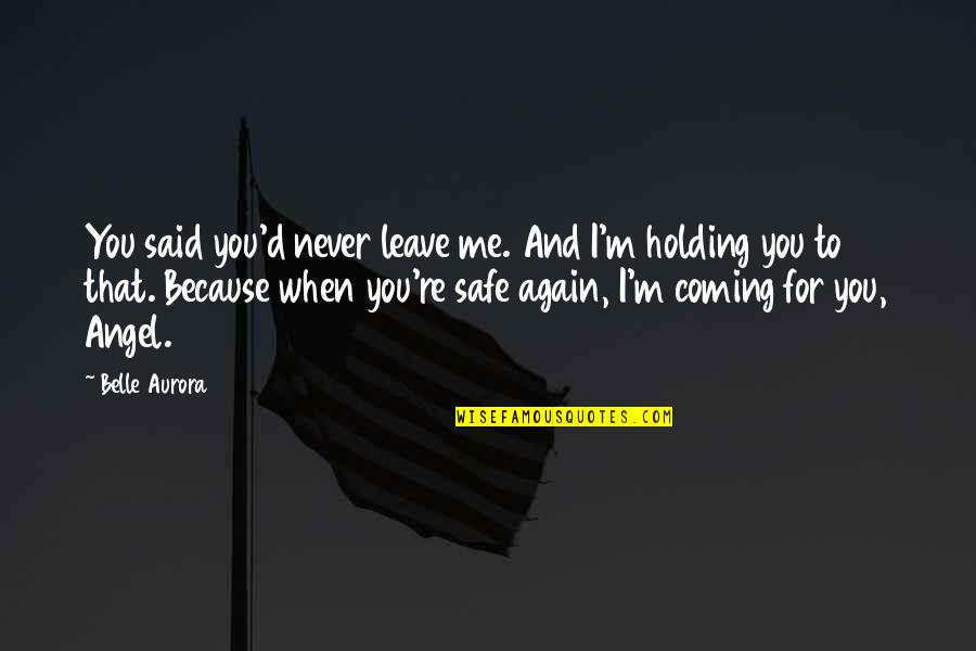 Never Again Quotes By Belle Aurora: You said you'd never leave me. And I'm