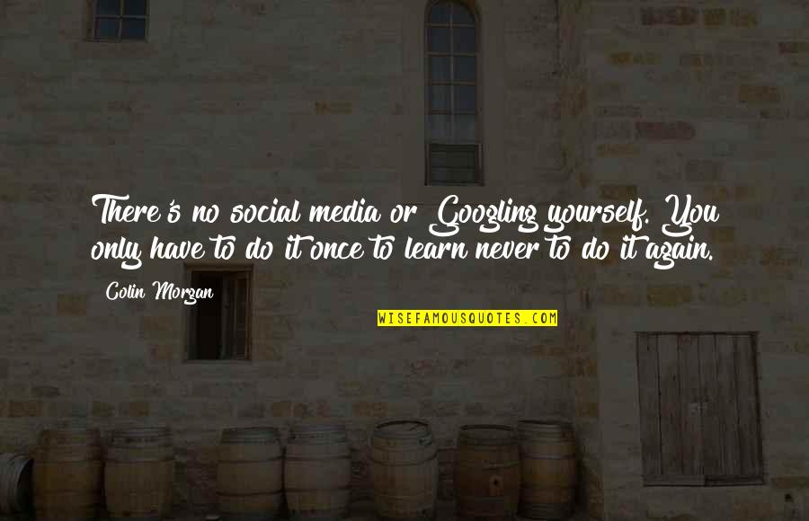 Never Again Quotes By Colin Morgan: There's no social media or Googling yourself. You