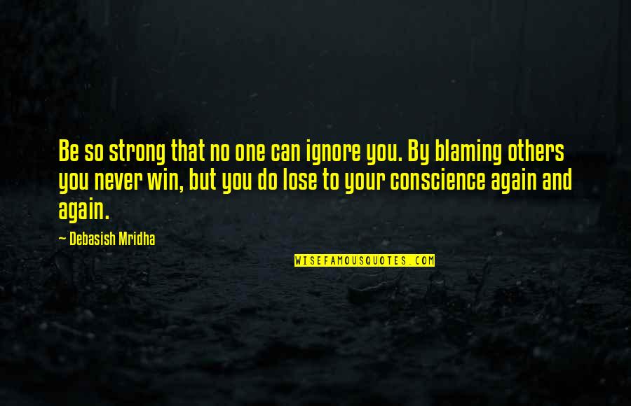 Never Again Quotes By Debasish Mridha: Be so strong that no one can ignore