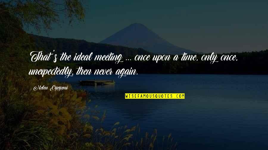 Never Again Quotes By Helen Oyeyemi: That's the ideal meeting ... once upon a