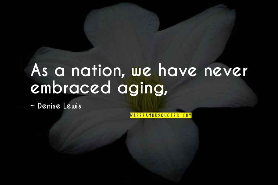 Never Aging Quotes By Denise Lewis: As a nation, we have never embraced aging,