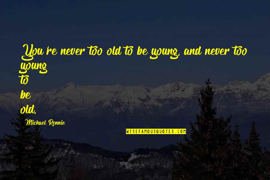 Never Aging Quotes By Michael Rennie: You're never too old to be young, and