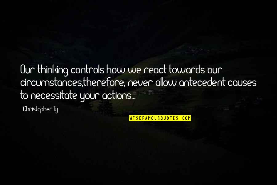 Never Allow Quotes By Christopher Ty: Our thinking controls how we react towards our