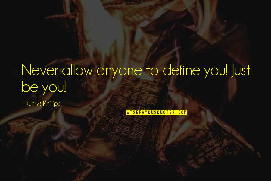 Never Allow Quotes By Chrys Phillips: Never allow anyone to define you! Just be