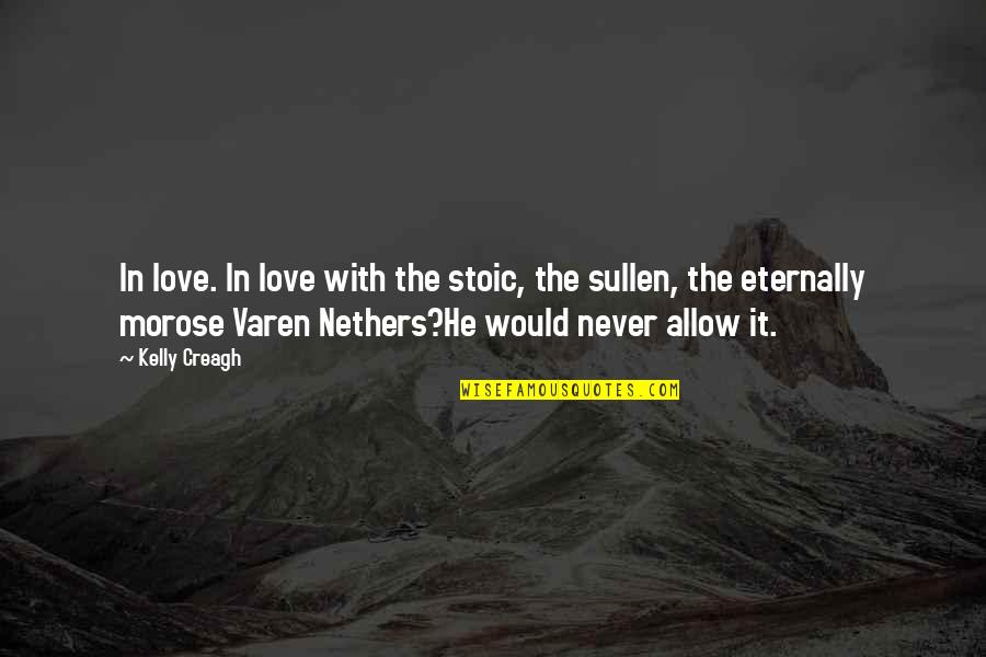 Never Allow Quotes By Kelly Creagh: In love. In love with the stoic, the