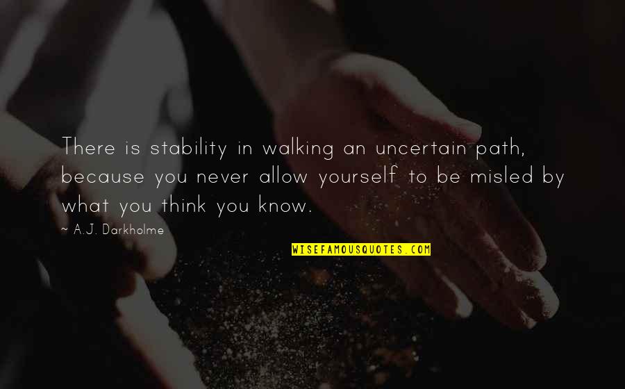 Never Allow Yourself Quotes By A.J. Darkholme: There is stability in walking an uncertain path,