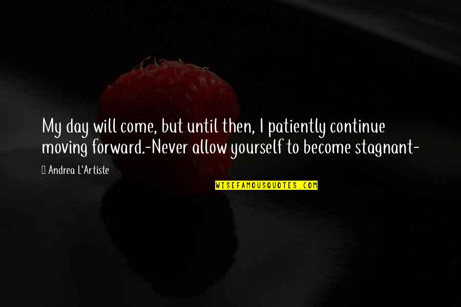Never Allow Yourself Quotes By Andrea L'Artiste: My day will come, but until then, I