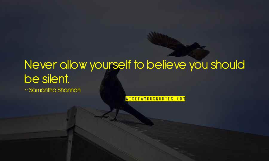Never Allow Yourself Quotes By Samantha Shannon: Never allow yourself to believe you should be